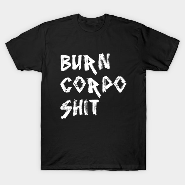 Burn Corpo Shit T-Shirt by galacticshirts